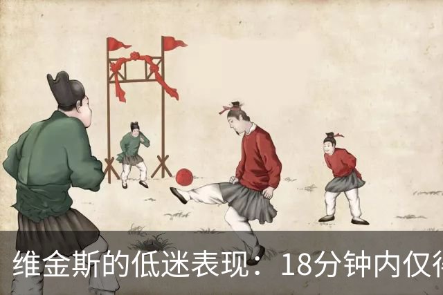 维金斯的低迷表现：18分钟内仅得4分，正负值惨淡-18